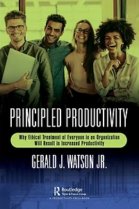 Principled Productivity: Why Ethical Treatment of Everyone an Organization Will Result Increased Productivity