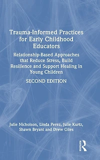 Trauma-Informed Practices for Early Childhood Educators: Relationship-Based Approaches that Reduce Stress, Build Resilience and Support Healing Young Children
