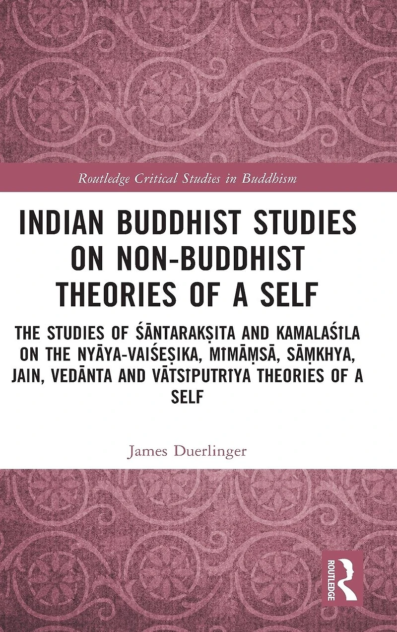 Indian Buddhist Studies on Non-Buddhist Theories of a Self: the Santarak?ita and Kamalasila Nyaya-Vaise?ika, Mima?sa, Sa?khya, Jain, Vedanta Vatsiputriya Self