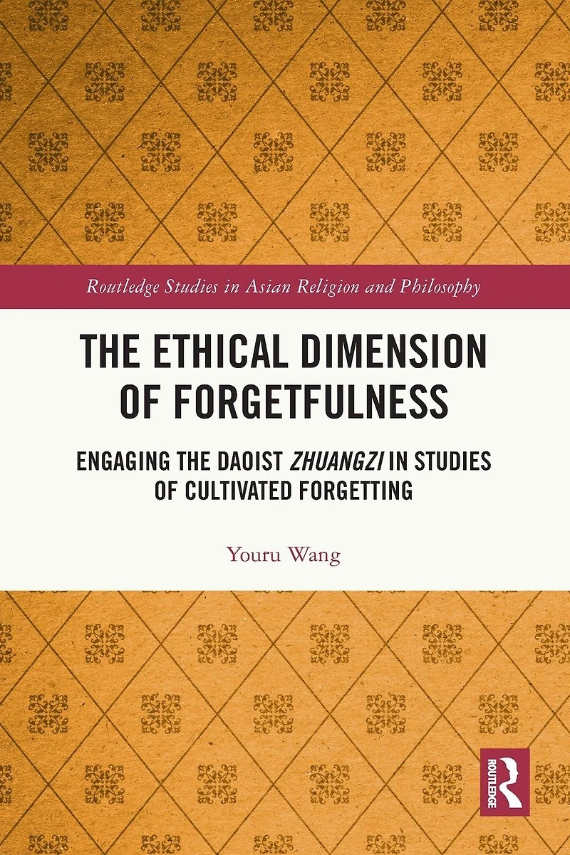 the Ethical Dimension of Forgetfulness: Engaging Daoist Zhuangzi Studies Cultivated Forgetting