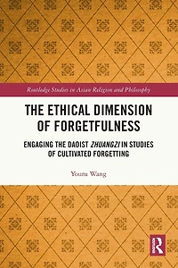 the Ethical Dimension of Forgetfulness: Engaging Daoist Zhuangzi Studies Cultivated Forgetting