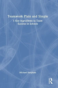 Teamwork Plain and Simple: 5 Key Ingredients to Team Success Schools
