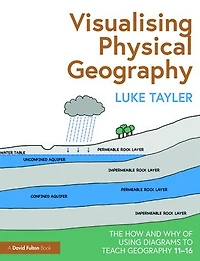 Visualising Physical Geography: The How and Why of Using Diagrams to Teach Geography 11-16