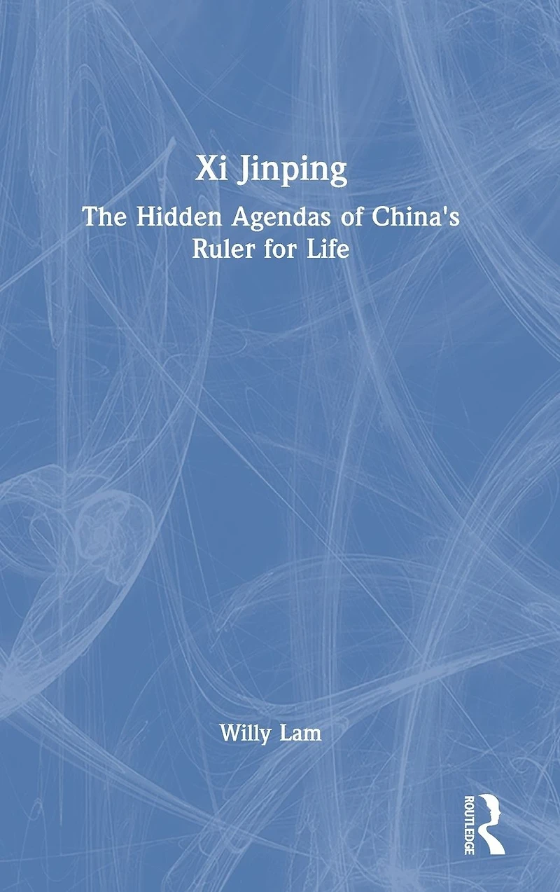 Xi Jinping: The Hidden Agendas of China's Ruler for Life