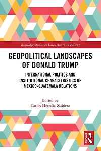 Geopolitical Landscapes of Donald Trump: International Politics and Institutional Characteristics Mexico-Guatemala Relations