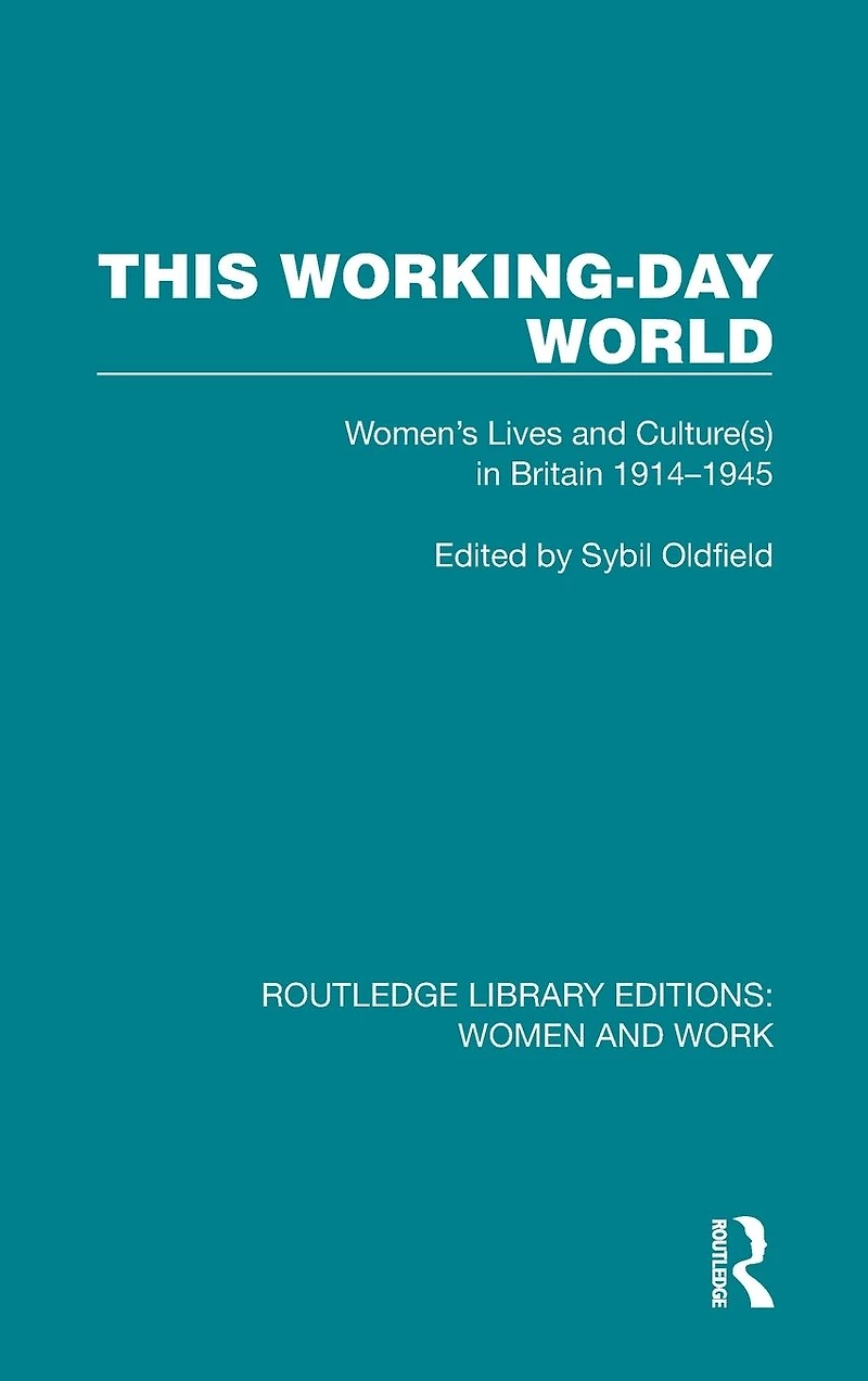 This Working-Day World: Women's Lives and Culture(s) Britain 1914-1945