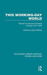 This Working-Day World: Women's Lives and Culture(s) Britain 1914-1945