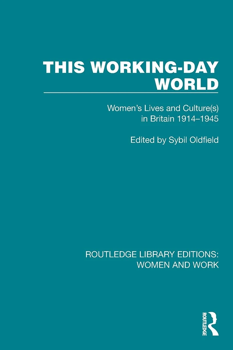 This Working-Day World: Women's Lives and Culture(s) Britain 1914-1945