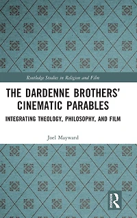 The Dardenne Brothers' Cinematic Parables: Integrating Theology, Philosophy, and Film