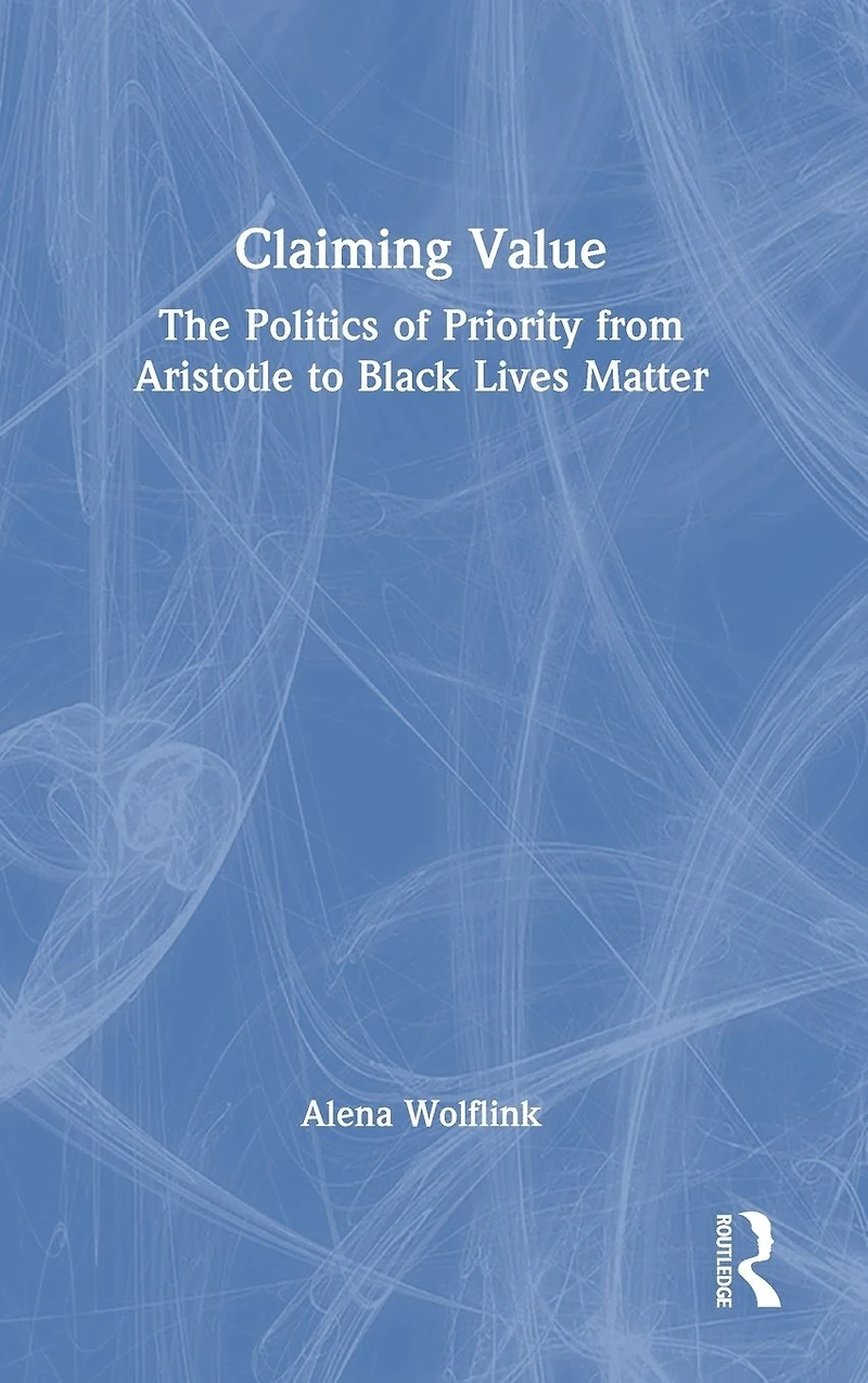 Claiming Value: The Politics of Priority from Aristotle to Black Lives Matter