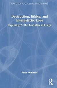 Destruction, Ethics, and Intergalactic Love: Exploring Y: The Last Man Saga