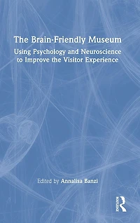 the Brain-Friendly Museum: Using Psychology and Neuroscience to Improve Visitor Experience