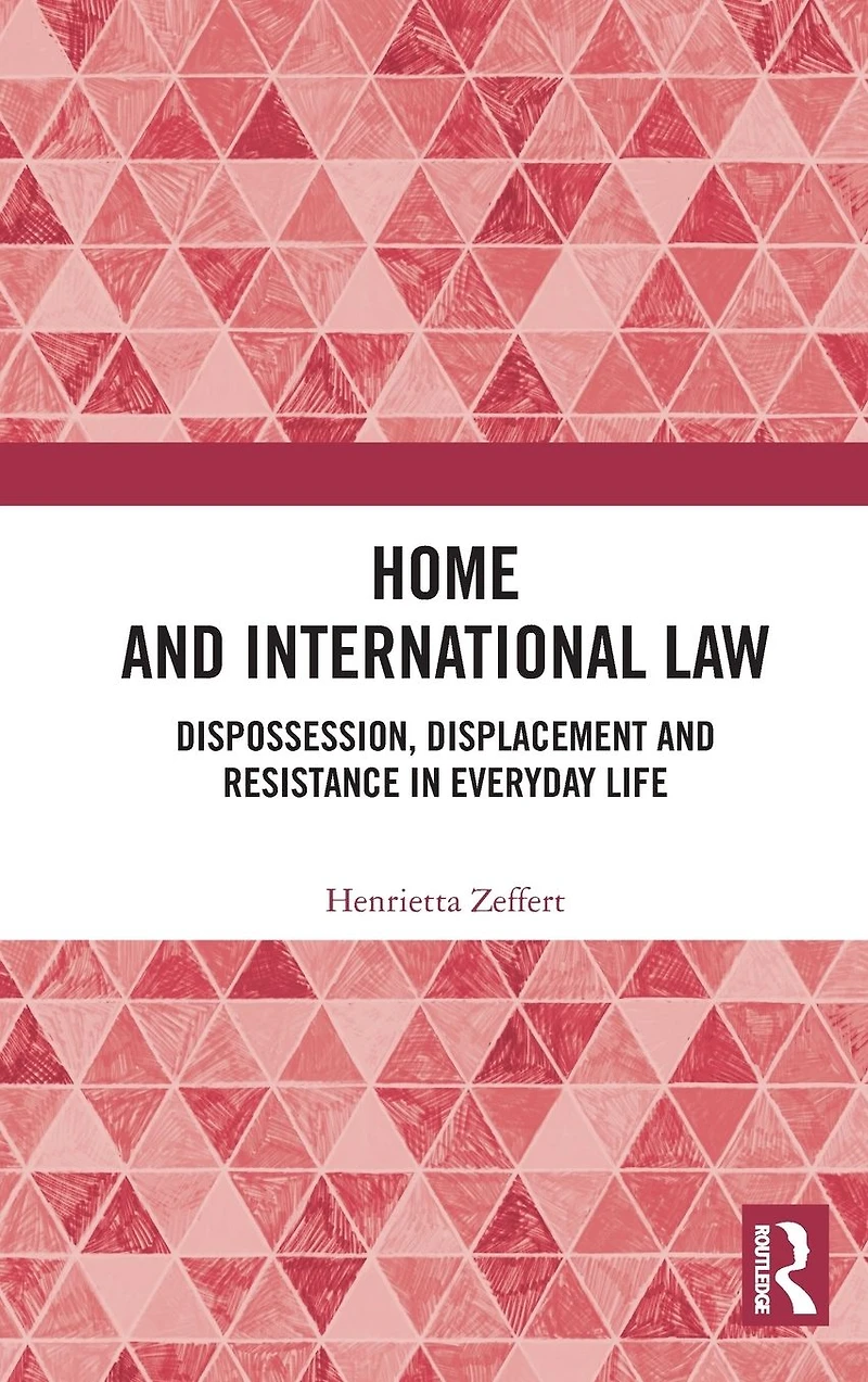 Home and International Law: Dispossession, Displacement Resistance Everyday Life