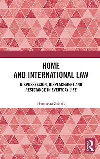 Home and International Law: Dispossession, Displacement Resistance Everyday Life