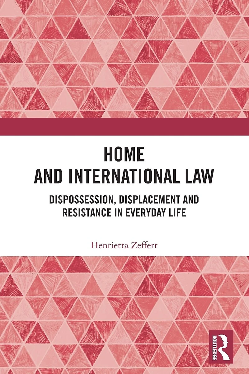 Home and International Law: Dispossession, Displacement Resistance Everyday Life
