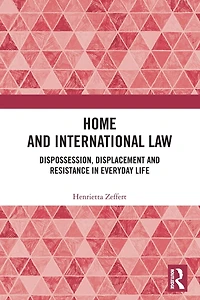Home and International Law: Dispossession, Displacement Resistance Everyday Life
