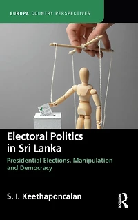 Electoral Politics Sri Lanka: Presidential Elections, Manipulation and Democracy