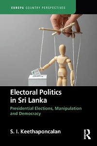 Electoral Politics Sri Lanka: Presidential Elections, Manipulation and Democracy