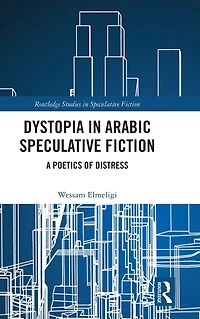 Dystopia Arabic Speculative Fiction: A Poetics of Distress