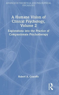 A Humane Vision of Clinical Psychology, Volume 2: Explorations into the Practice Compassionate Psychotherapy