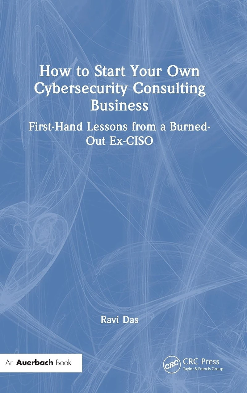 How to Start Your Own Cybersecurity Consulting Business: First-Hand Lessons from a Burned-Out Ex-CISO
