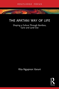The Apatani Way of Life: Shaping a Culture Through Bamboo, Cane and Land Use