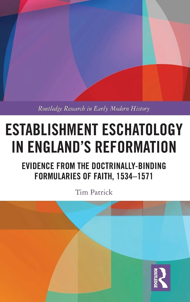Establishment Eschatology England's Reformation: Evidence from the Doctrinally-Binding Formularies of Faith, 1534-1571