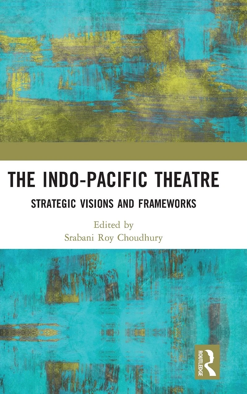 The Indo-Pacific Theatre: Strategic Visions and Frameworks