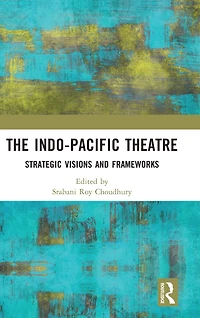 The Indo-Pacific Theatre: Strategic Visions and Frameworks