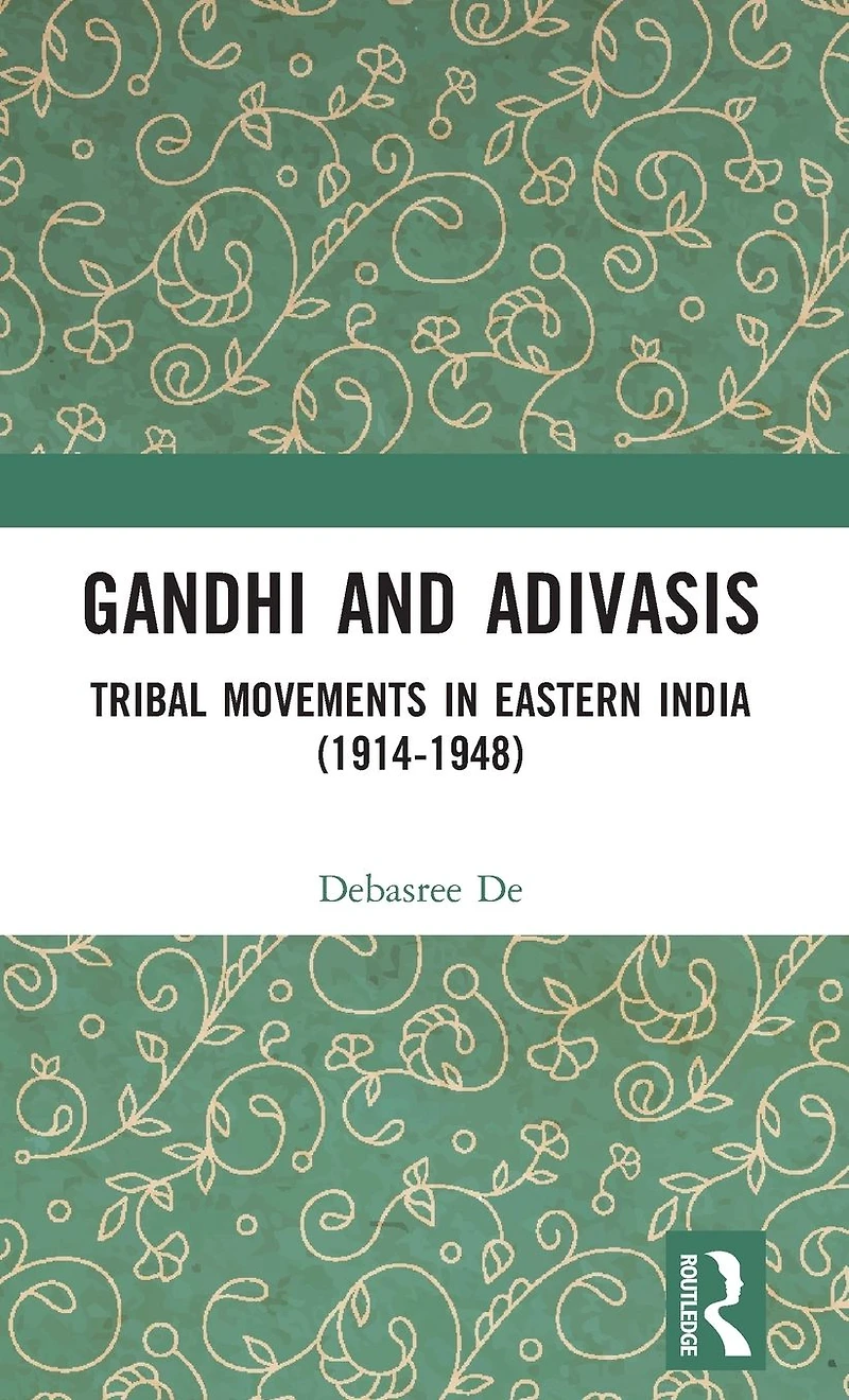 Gandhi and Adivasis: Tribal Movements Eastern India (1914-1948)