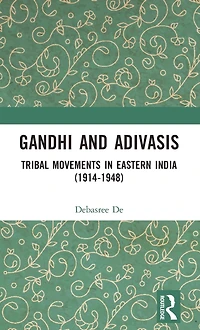 Gandhi and Adivasis: Tribal Movements Eastern India (1914-1948)