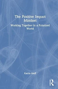 The Positive Impact Mindset: Working Together a Polarized World