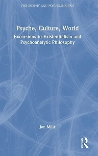 Psyche, Culture, World: Excursions Existentialism and Psychoanalytic Philosophy