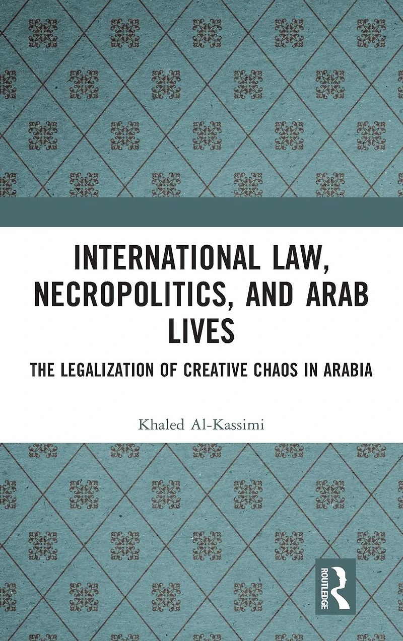 International Law, Necropolitics, and Arab Lives: The Legalization of Creative Chaos Arabia