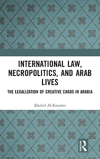 International Law, Necropolitics, and Arab Lives: The Legalization of Creative Chaos Arabia