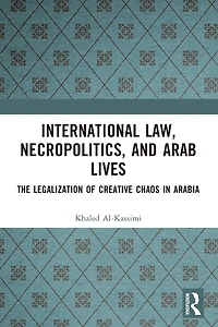 International Law, Necropolitics, and Arab Lives: The Legalization of Creative Chaos Arabia