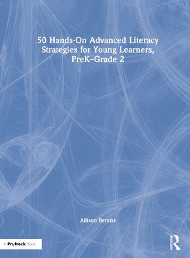 50 Hands-On Advanced Literacy Strategies for Young Learners, PreK-Grade 2