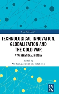 Technological Innovation, Globalization and the Cold War: A Transnational History