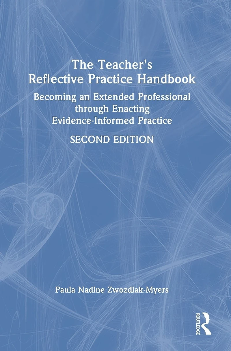 The Teacher's Reflective Practice Handbook: Becoming an Extended Professional through Enacting Evidence-Informed