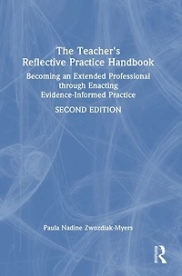 The Teacher's Reflective Practice Handbook: Becoming an Extended Professional through Enacting Evidence-Informed