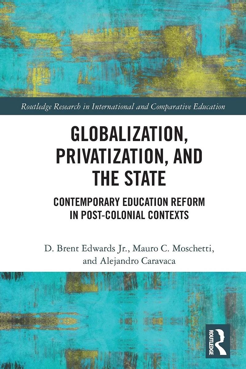 Globalization, Privatization, and the State: Contemporary Education Reform Post-Colonial Contexts