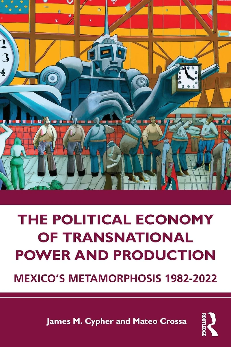 The Political Economy of Transnational Power and Production: Mexico's Metamorphosis 1982-2022