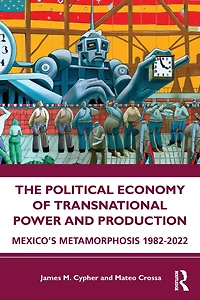 The Political Economy of Transnational Power and Production: Mexico's Metamorphosis 1982-2022