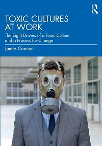 Toxic Cultures at Work: The Eight Drivers of a Culture and Process for Change