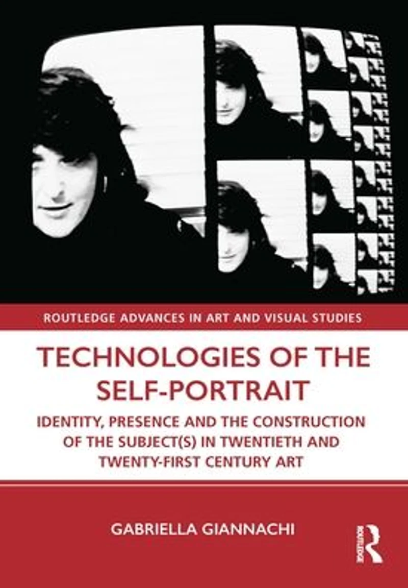 Technologies of the Self-Portrait: Identity, Presence and Construction Subject(s) Twentieth Twenty-First Century Art