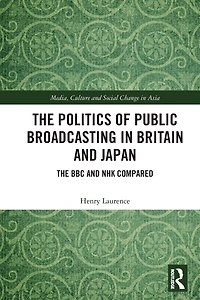The Politics of Public Broadcasting Britain and Japan: BBC NHK Compared