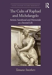 The Cults of Raphael and Michelangelo: Artistic Sainthood Memorials as a Second Life