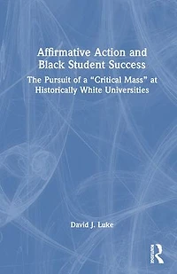 Affirmative Action and Black Student Success: The Pursuit of a "Critical Mass" at Historically White Universities