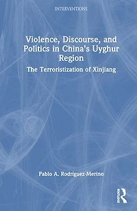 Violence, Discourse, and Politics China's Uyghur Region: The Terroristization of Xinjiang