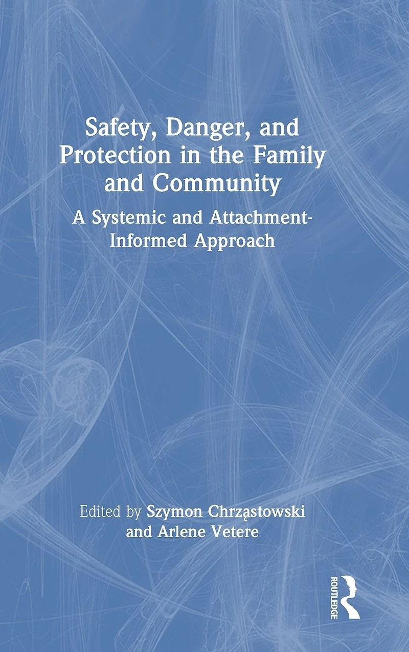 Safety, Danger, and Protection the Family Community: A Systemic Attachment-Informed Approach